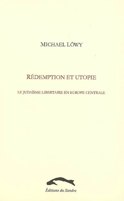 Rédemption et utopie : le judaïsme libertaire en Europe centrale : une étude d'affinité élective
