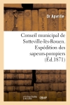 Conseil municipal de Sotteville-lès-Rouen. Expédition des sapeurs-pompiers de Sotteville-lès-Rouen : sur Paris, le 24 mai 1871. Compte-rendu dans la séance du 24 juin 1871...
