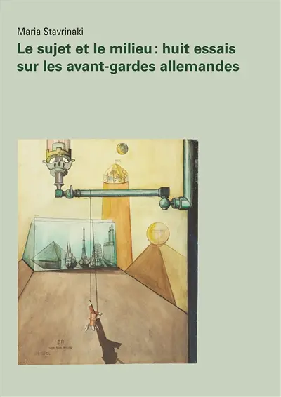 Le sujet et le milieu : huit essais sur les avant-gardes allemandes