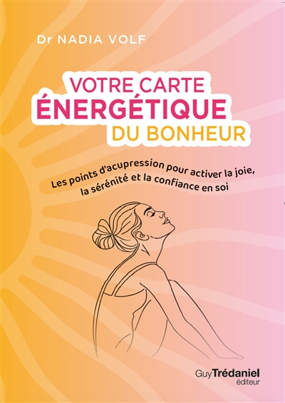 Votre carte énergétique du bonheur : les points d'acupression pour activer la joie, la sérénité et la confiance en soi