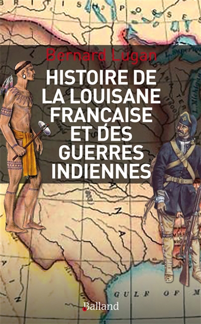 Histoire militaire de la Louisiane française et des guerres indiennes : 1682-1804