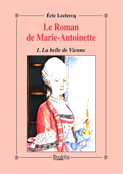 Le roman de Marie-Antoinette. Vol. 1. La belle de Vienne