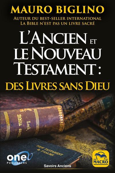 L'Ancien et le Nouveau Testament : des livres sans Dieu : comment les religions ont été bâties de toutes pièces pour garder le pouvoir