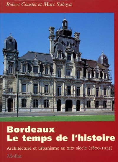 Bordeaux, le temps de l'histoire : architecture et urbanisme au XIXe siècle (1800-1914)