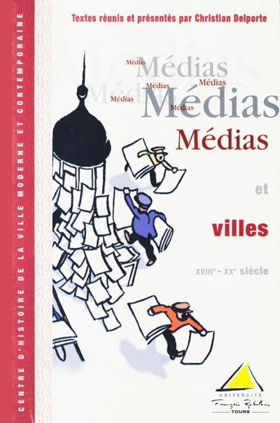 Médias et villes (XVIIIe-XXe siècle) : actes du colloque des 5 et 6 déc. 1997, tenu à l'Université François-Rabelais (Tours)
