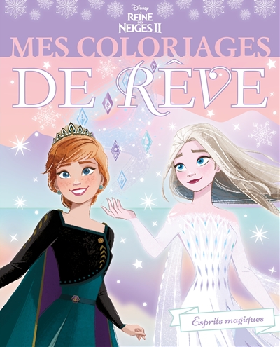 la reine des neiges ii : mes coloriages de rêve : esprits magiques