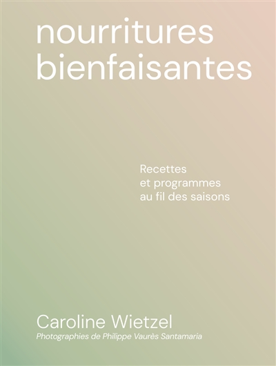 Nourritures bienfaisantes : recettes et programmes au fil des saisons