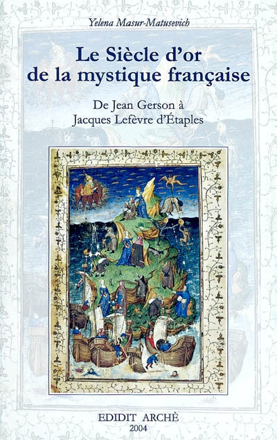 Le siècle d'or de la mystique française, un autre regard : étude de la littérature spirituelle de Jean Gerson (1363-1429) à Jacques Lefèvre d'Etaples (1450?-1537)