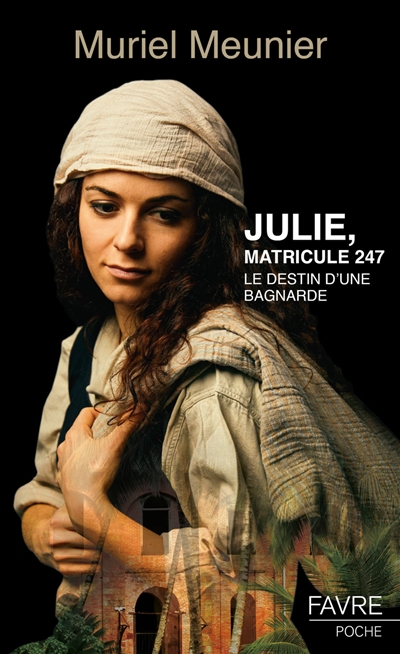 Julie, matricule 247 : le destin d'une bagnarde : roman historique