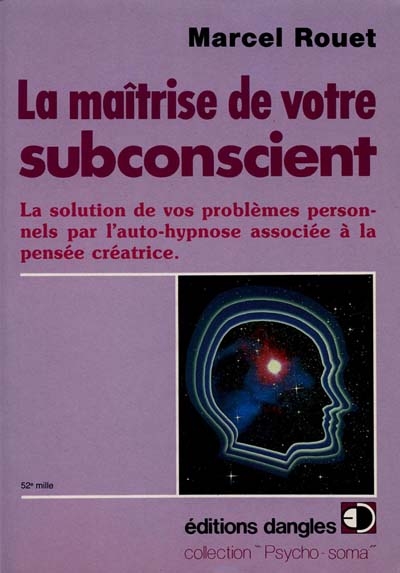 La Maîtrise de votre subconscient : la solution de vos problèmes personnels par l'auto-hypnose associée à la pensée créatrice