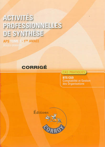 Activités professionnelles de synthèse. Vol. 1. APS, BTS CGO 1re année, comptabilité et gestion des organisations : cas pratiques, corrigé