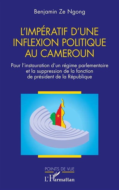 L'impératif d'une inflexion politique au Cameroun : pour l'instauration d'un régime parlementaire et la suppression de la fonction de président de la République