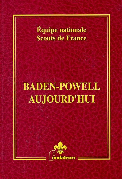 Baden-Powell aujourd'hui : actualité des méthodes du fondateur du scoutisme