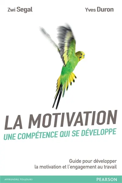 La motivation, une compétence qui se développe : guide pour développer la motivation et l'engagement au travail