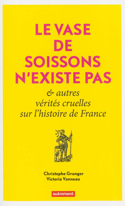 Le vase de Soissons n'existe pas : & autres vérités cruelles sur l'histoire de France