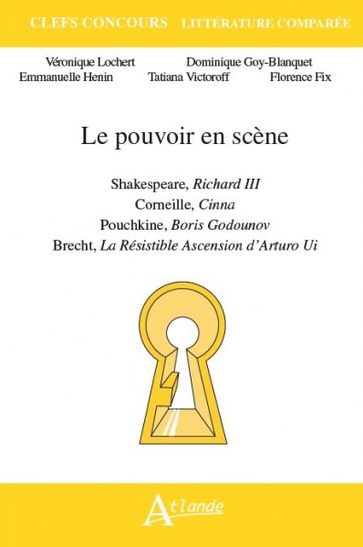 Le pouvoir en scène : Shakespeare, Richard III ; Corneille, Cinna ; Pouchkine, Boris Godounov ; Brecht, La résistible ascension d'Arturo Ui