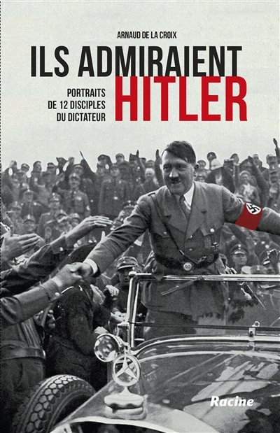 Ils admiraient Hitler : portraits de 12 disciples du dictateur