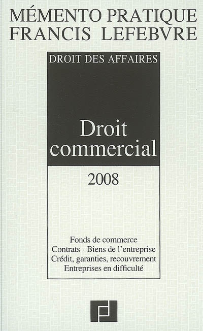 Droit commercial 2008 : droit des affaires, fonds de commerce, contrats, biens de l'entreprise, crédit, garanties, recouvrement, entreprises en difficulté