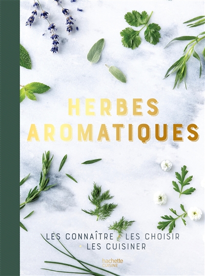 Herbes aromatiques : les connaître, les choisir, les cuisiner