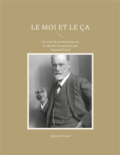 Le Moi et le Ca : Un essai de psychanalyse sur le rôle de l'inconscient, par Sigmund Freud