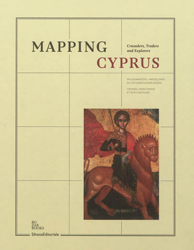 Mapping Cyprus : crusaders, traders and explorers. Mapping Cyprus : croisés, marchands et explorateurs. Mapping Cyprus : Kruisvaarders, Handelaars en Ontdekkingsreizigers