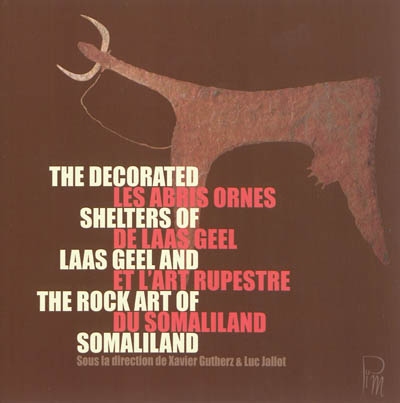 Les abris ornés de Laas Geel et l'art rupestre du Somaliland. The decorated shelters of Laas Geeland and the rock art of Somaliland