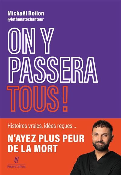 On y passera tous ! : histoires vraies, idées reçues... : n'ayez plus peur de la mort