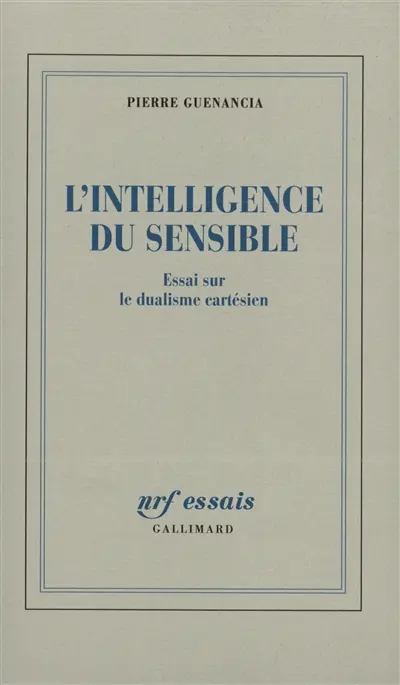 L'intelligence du sensible : essai sur le dualisme cartésien