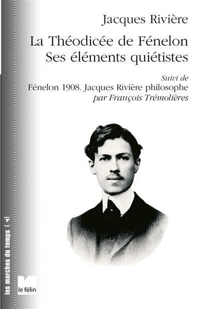 la théodicée de fénelon : ses éléments quiétistes. fénelon 1908 : jacques rivière philosophe