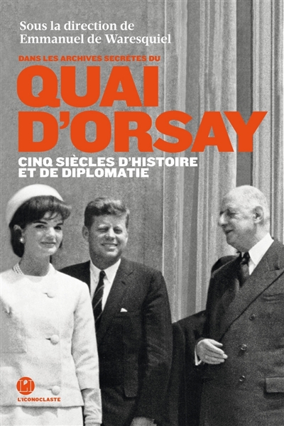 Dans les archives secrètes du Quai d'Orsay : cinq siècles d'histoires et de diplomatie
