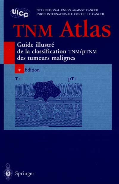 TNM atlas : guide illustré de la classification TNM-pTNM des tumeurs malignes