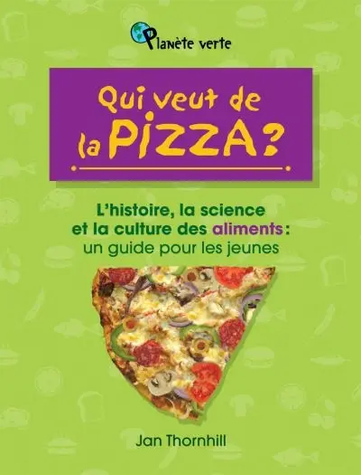 Qui veut de la pizza ? : l'histoire, la science et la culture des aliments : un guide pour les jeunes
