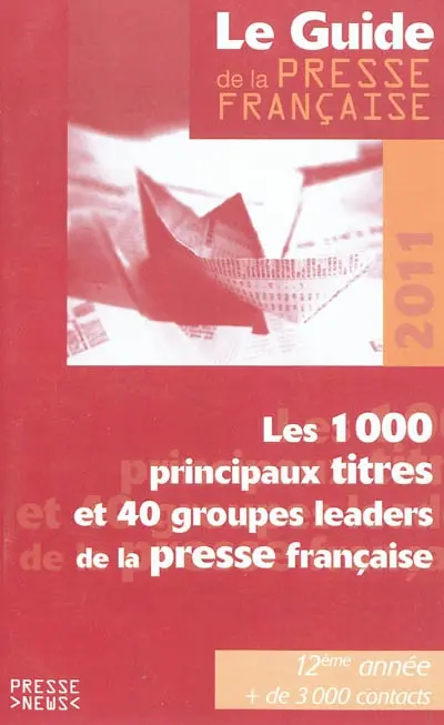 Le guide de la presse française 2011 : les 1.000 principaux titres et 40 groupes leaders de la presse française