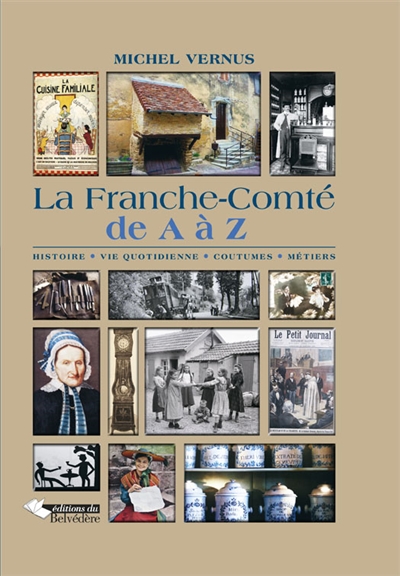 La Franche-Comté de A à Z : histoire, vie quotidienne, coutumes, métiers