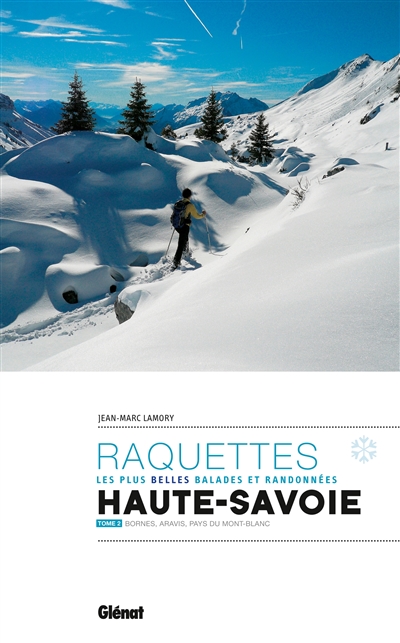 Raquettes, les plus belles balades et randonnées : Haute-Savoie. Vol. 2. Bornes, Aravis, pays du Mont-Blanc