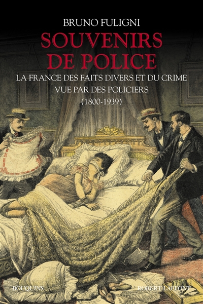 Souvenirs de police : la France des faits divers et du crime vue par des policiers (1800-1939)