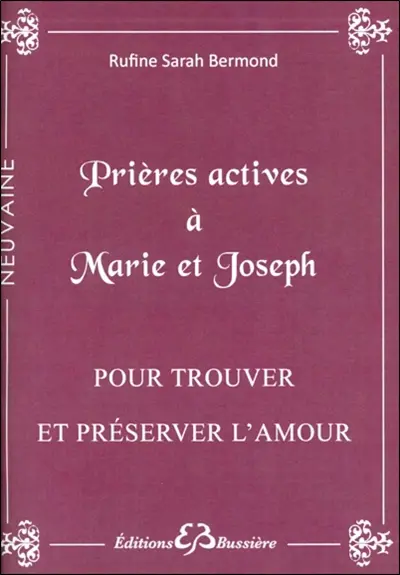 Prières actives pour trouver l'âme soeur & protéger son foyer en neuvaine : par les mérites de saint Joseph et par l'intercession de la sainte Vierge Marie