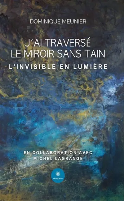 J'ai traversé le miroir sans tain : L'invisible en Lumière