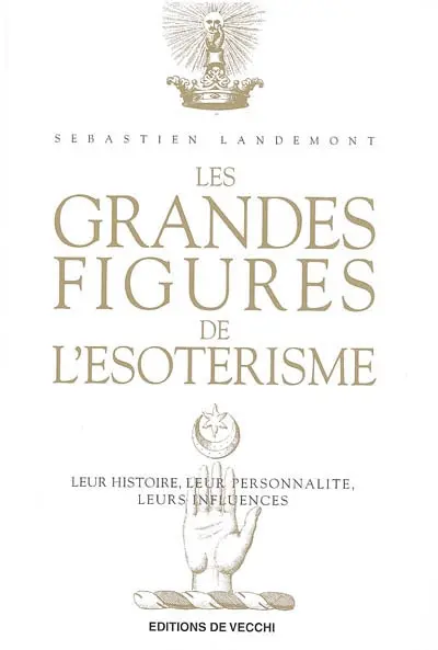 Les grandes figures de l'ésotérisme : leur histoire, leur personnalité, leurs influences