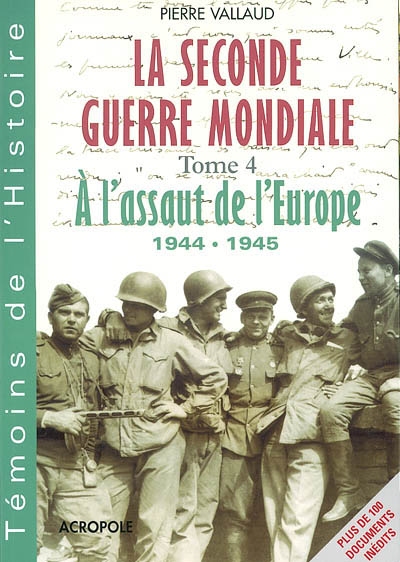 La Seconde Guerre mondiale. Vol. 4. A l'assaut de l'Europe, 1944-1945 : la libération de la France, la fin du IIIe Reich