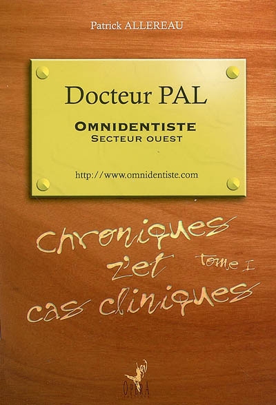 Docteur Pal, omnidentiste, secteur Ouest : chroniques z'et cas cliniques. Vol. 1