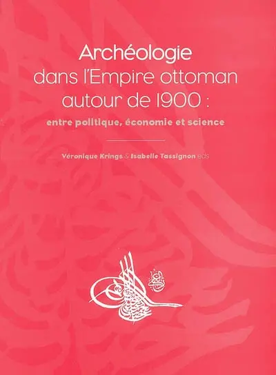 Archéologie dans l'empire ottoman autour de 1900 : entre politique, économie et science