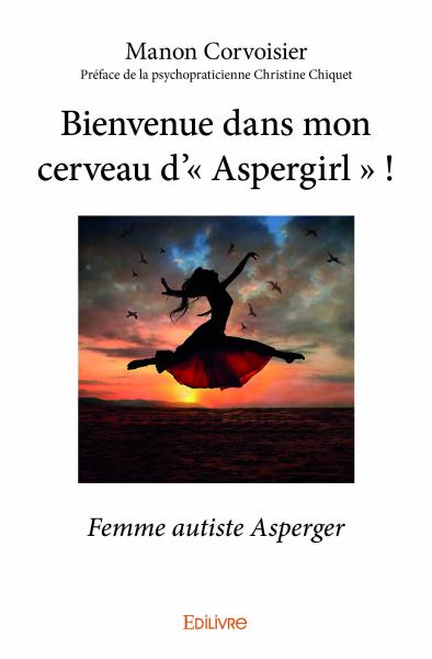 Bienvenue dans mon cerveau d’« aspergirl » ! : Femme autiste Asperger