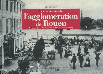 Les communes de l'agglomération de Rouen. Vol. 1. D'Amfreville-la-Mivoie à Malaunay