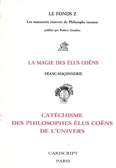 Le Fonds Z : les manuscrits réservés du philosophe inconnu. Vol. 3. La Magie des élus Coëns, franc-maçonnerie : catéchisme des philosophes élus Coëns de l'univers