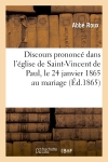 Discours prononcé dans l'église de Saint-Vincent de Paul, le 24 janvier 1865 au mariage : de M. Achille Haucourt et de Mlle Eugénie Sergent