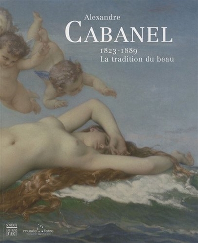 Alexandre Cabanel, 1823-1889 : la tradition du beau : exposition, Montpellier, Musée Fabre, 9 juillet-5 décembre 2010