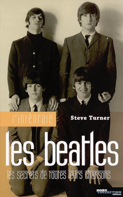 L'intégrale Beatles : les secrets de toutes leurs chansons