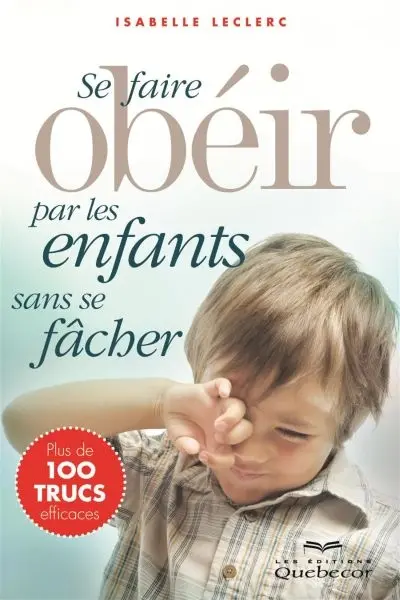 Se faire obéir par les enfants sans se fâcher : plus de 100 trucs efficaces
