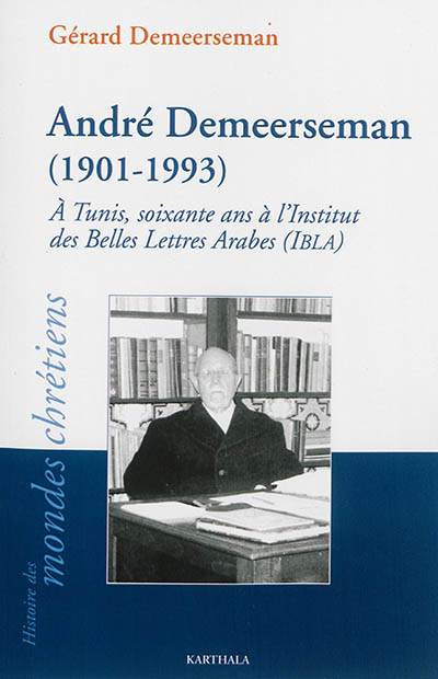 André Demeerseman, 1901-1993 : à Tunis, soixante ans à l'Institut des belles lettres arabes (IBLA)